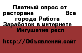 Платный опрос от ресторана Burger King - Все города Работа » Заработок в интернете   . Ингушетия респ.